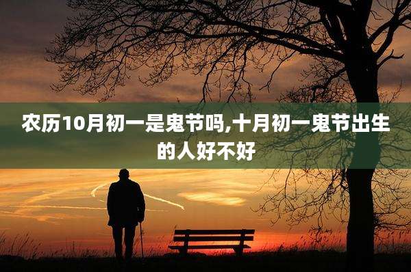 农历10月初一是鬼节吗,十月初一鬼节出生的人好不好