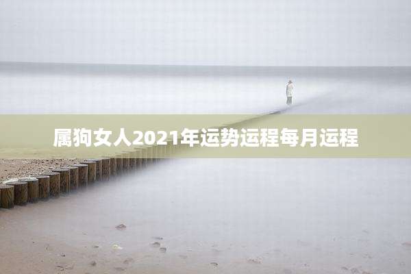 属狗女人2021年运势运程每月运程