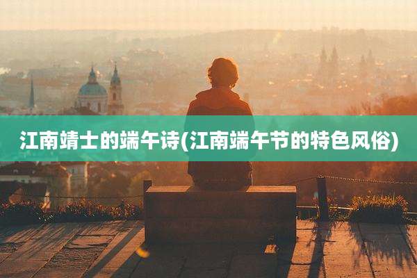 江南靖士的端午诗(江南端午节的特色风俗)