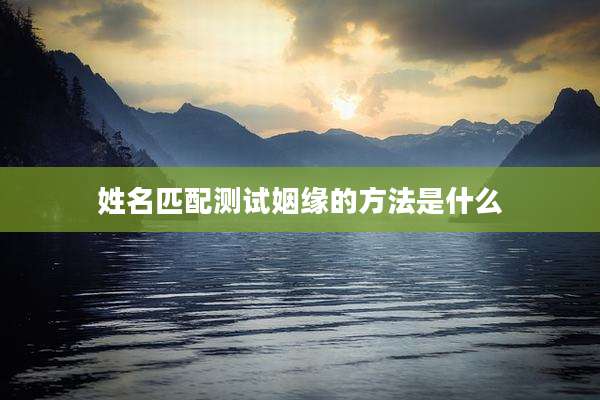 姓名匹配测试姻缘的方法是什么