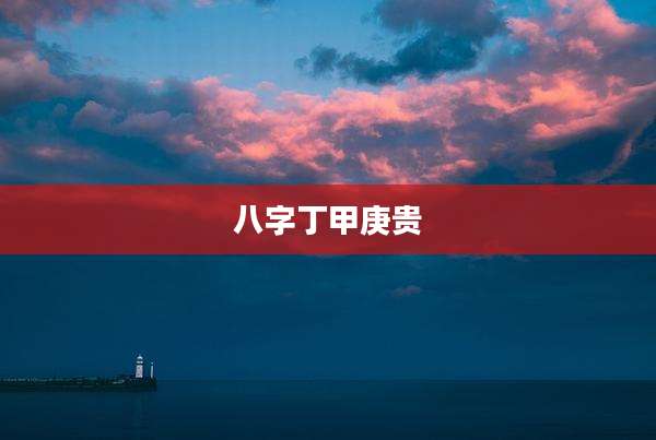 八字丁甲庚贵