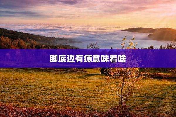 脚底边有痣意味着啥