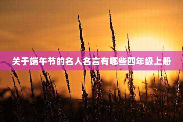 关于端午节的名人名言有哪些四年级上册
