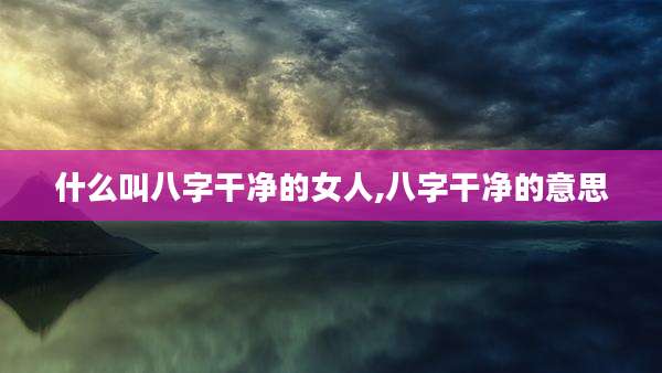 什么叫八字干净的女人,八字干净的意思
