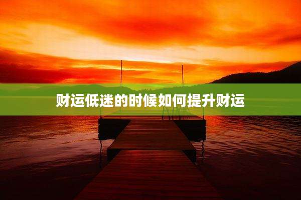财运低迷的时候如何提升财运