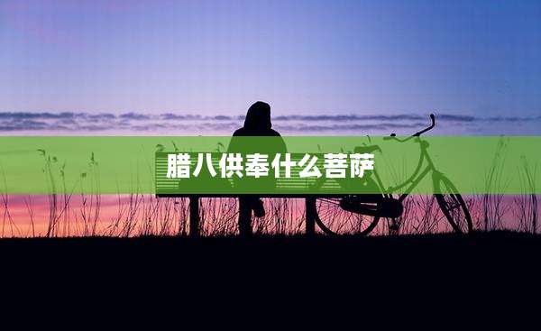腊八供奉什么菩萨