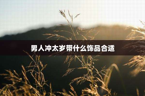 男人冲太岁带什么饰品合适