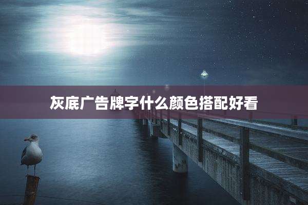 灰底广告牌字什么颜色搭配好看