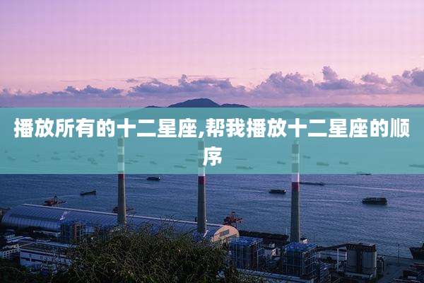 播放所有的十二星座,帮我播放十二星座的顺序