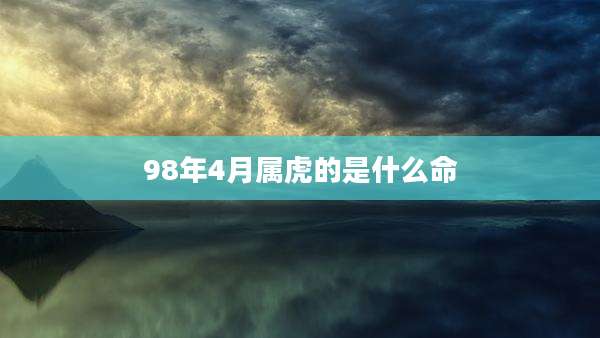 98年4月属虎的是什么命