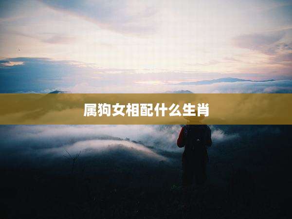 属狗女相配什么生肖