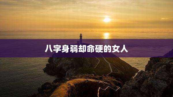 八字身弱却命硬的女人