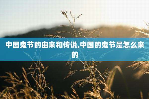 中国鬼节的由来和传说,中国的鬼节是怎么来的