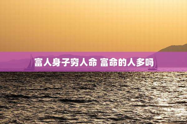 富人身子穷人命 富命的人多吗