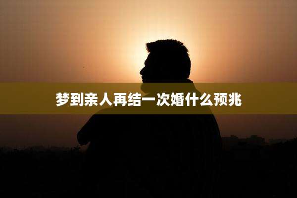 梦到亲人再结一次婚什么预兆