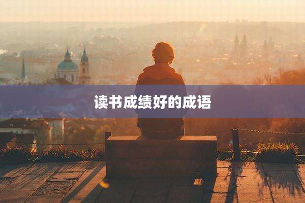 读书成绩好的成语