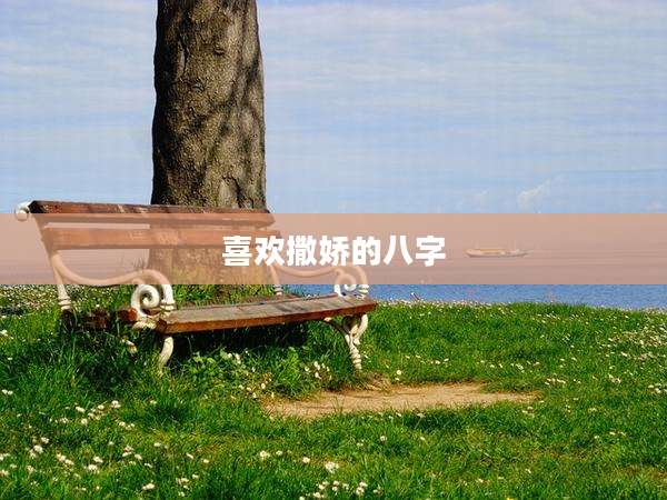 喜欢撒娇的八字