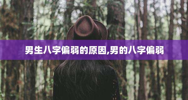 男生八字偏弱的原因,男的八字偏弱
