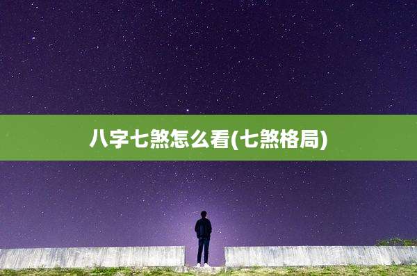 八字七煞怎么看(七煞格局)