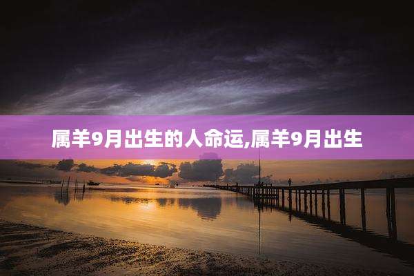 属羊9月出生的人命运,属羊9月出生