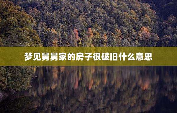 梦见舅舅家的房子很破旧什么意思