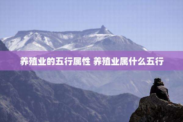 养殖业的五行属性 养殖业属什么五行