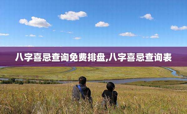八字喜忌查询免费排盘,八字喜忌查询表