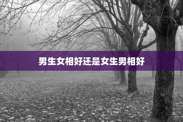 男生女相好还是女生男相好