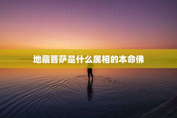 地藏菩萨是什么属相的本命佛