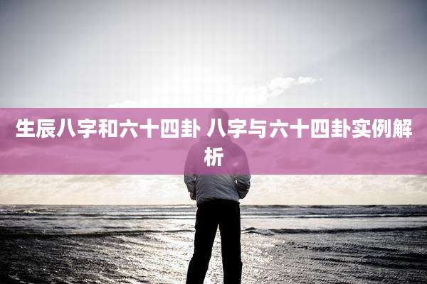 生辰八字和六十四卦 八字与六十四卦实例解析