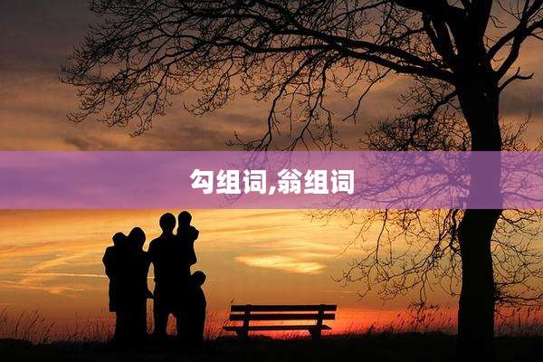 勾组词,翁组词