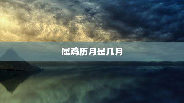 属鸡历月是几月