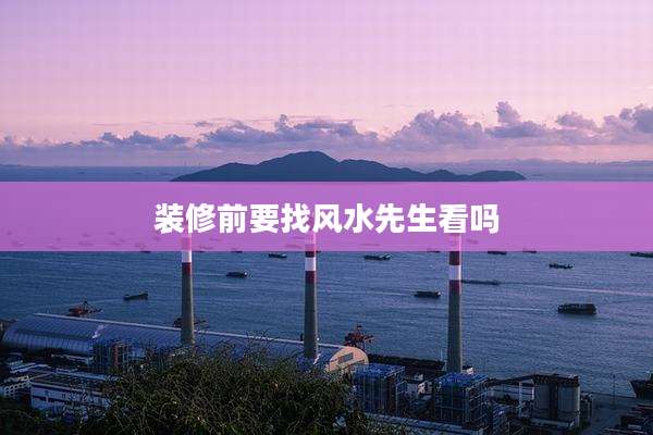 装修前要找风水先生看吗