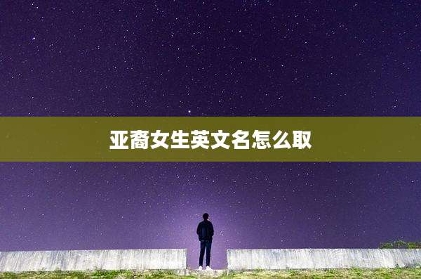 亚裔女生英文名怎么取
