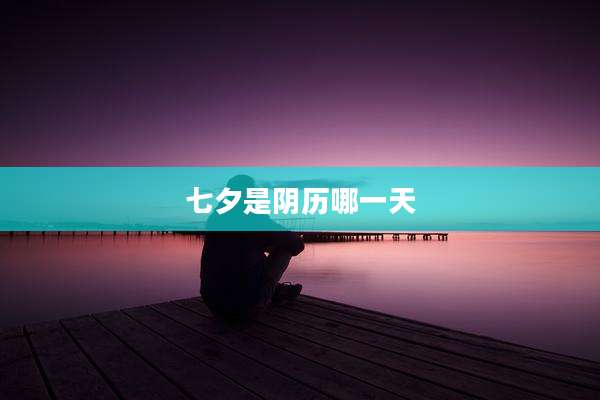 七夕是阴历哪一天