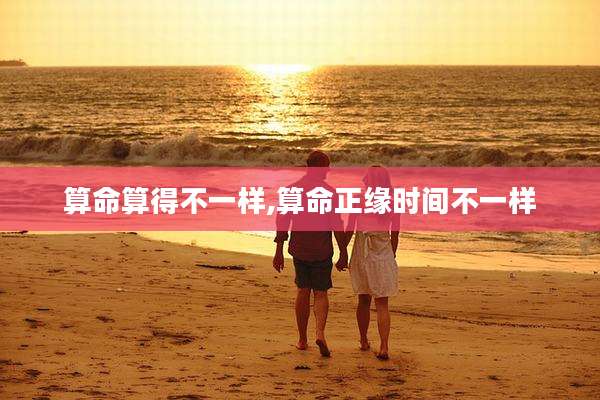算命算得不一样,算命正缘时间不一样