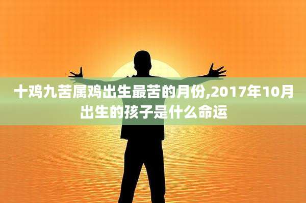十鸡九苦属鸡出生最苦的月份,2017年10月出生的孩子是什么命运