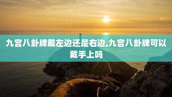 九宫八卦牌戴左边还是右边,九宫八卦牌可以戴手上吗