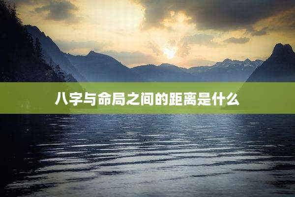 八字与命局之间的距离是什么