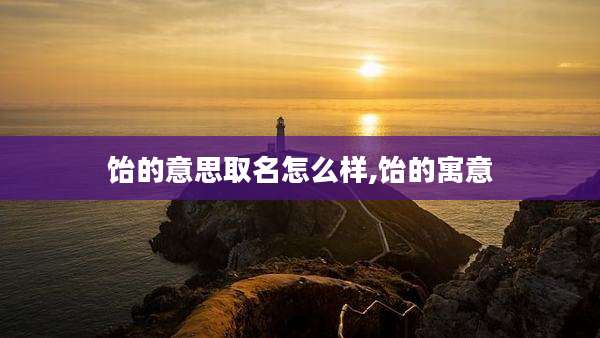 饴的意思取名怎么样,饴的寓意