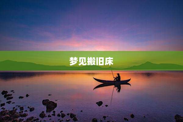 梦见搬旧床