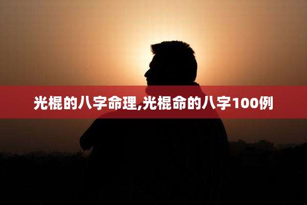 光棍的八字命理,光棍命的八字100例