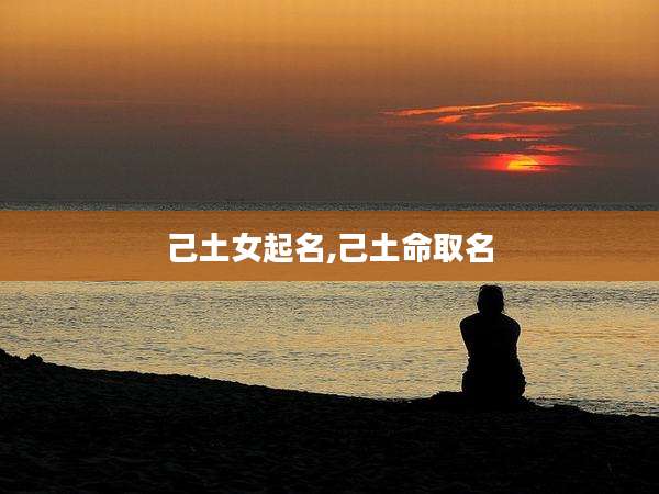 己土女起名,己土命取名