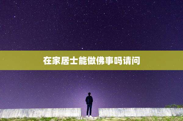 在家居士能做佛事吗请问