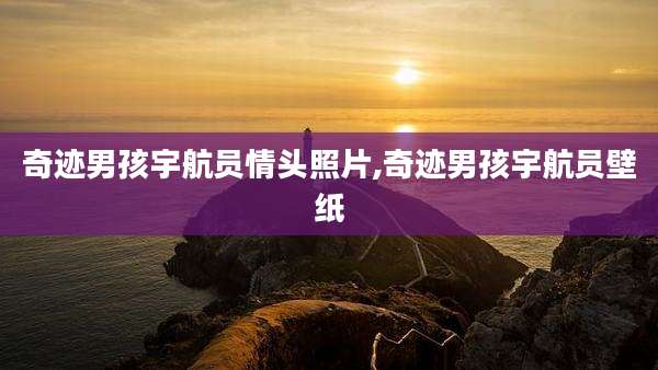 奇迹男孩宇航员情头照片,奇迹男孩宇航员壁纸