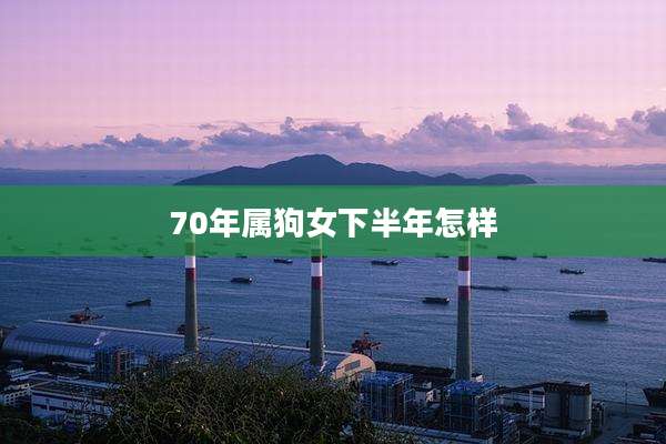 70年属狗女下半年怎样