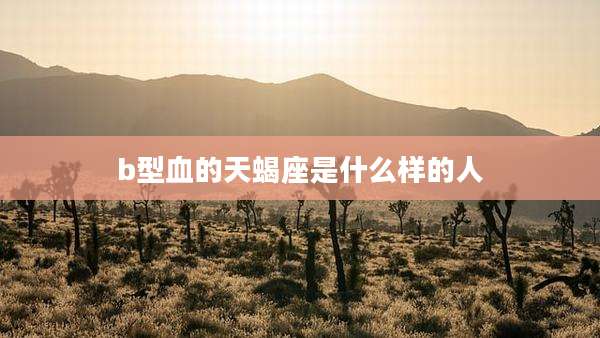 b型血的天蝎座是什么样的人