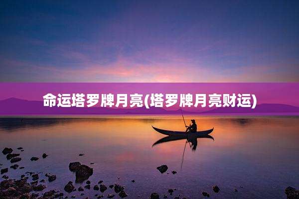 命运塔罗牌月亮(塔罗牌月亮财运)