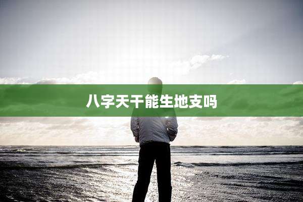八字天干能生地支吗