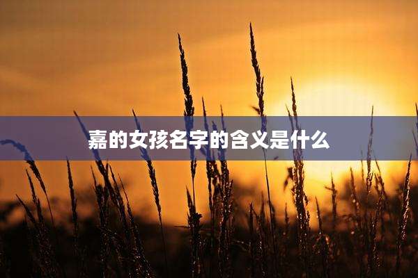 嘉的女孩名字的含义是什么